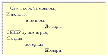 Подпись: ...Сам с собой веселюсь,
И делюсь, 
                и винюсь 
                                До зари.
СЕВЕР лучше играл,
Я отдал, 
               исчерпал
                                Козыри...
